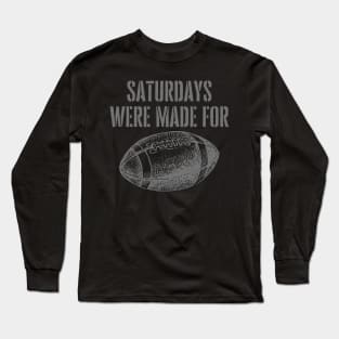 SATURDAYS WERE MADE FOR FOOTBALL Long Sleeve T-Shirt